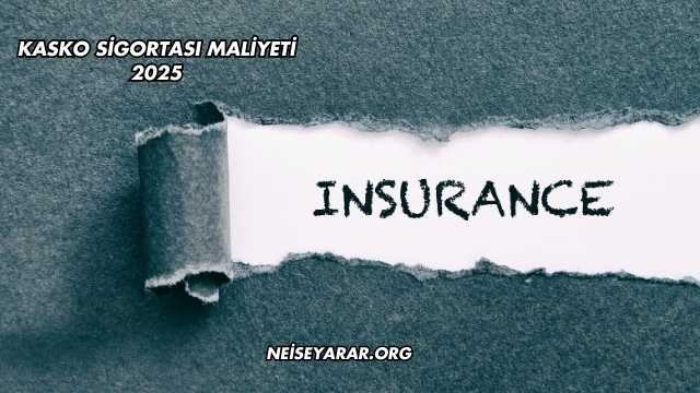 Kasko Sigortası Maliyeti 2025