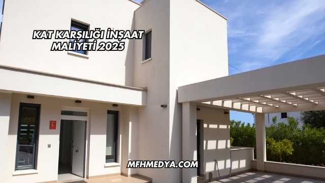Kat Karşılığı İnşaat Maliyeti 2025