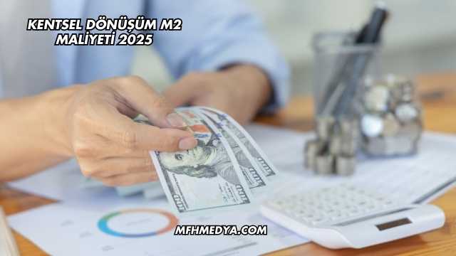 Kentsel Dönüşüm m2 Maliyeti 2025