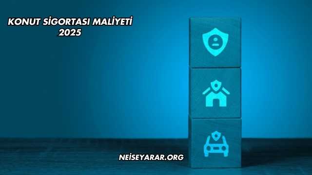 Konut Sigortası Maliyeti 2025