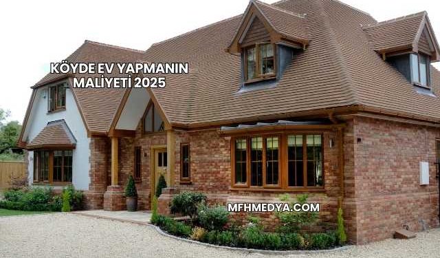 Köyde Ev Yapmanın Maliyeti 2025