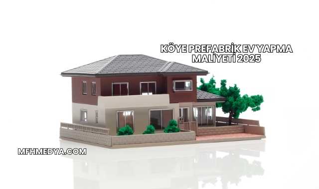 Köye Prefabrik Ev Yapma Maliyeti 2025