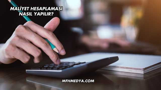 Maliyet Hesaplaması Nasıl Yapılır?
