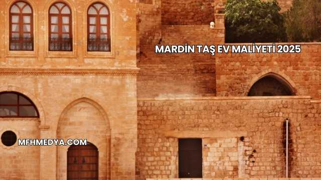Mardin Taş Ev Maliyeti 2025