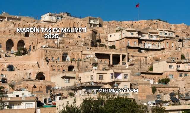 Mardin Taş Ev Maliyeti 2025