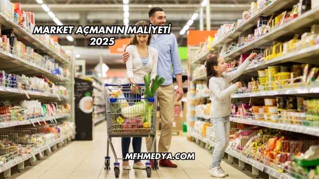 Market Açmanın Maliyeti 2025