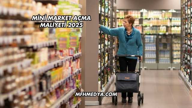 Mini Market Açma Maliyeti 2025