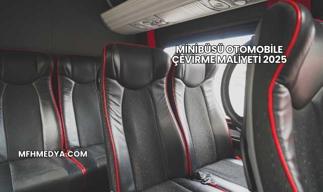Minibüsü Otomobile Çevirme Maliyeti 2025