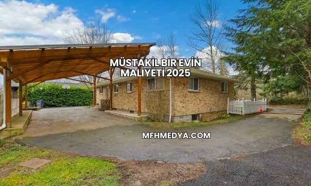 Müstakil Bir Evin Maliyeti 2025