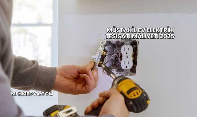 Müstakil Ev Elektrik Tesisatı Maliyeti 2025