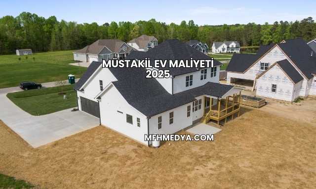 Müstakil Ev Maliyeti 2025