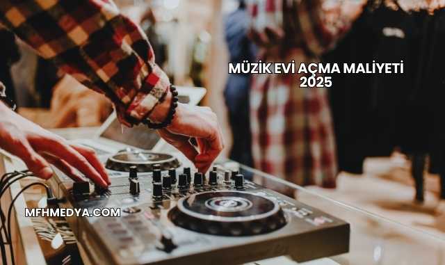 Müzik Evi Açma Maliyeti 2025