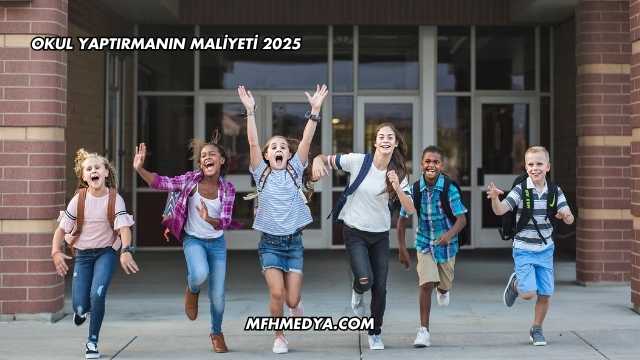 Okul Yaptırmanın Maliyeti 2025