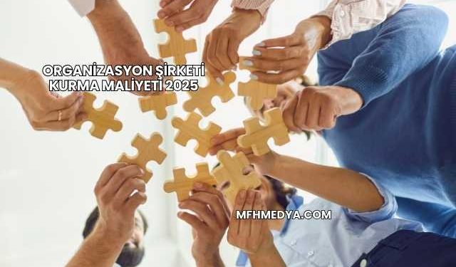 Organizasyon Şirketi Kurma Maliyeti 2025