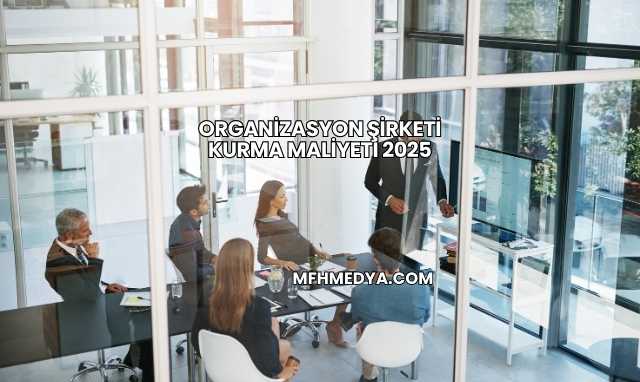 Organizasyon Şirketi Kurma Maliyeti 2025