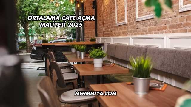 Ortalama Cafe Açma Maliyeti 2025
