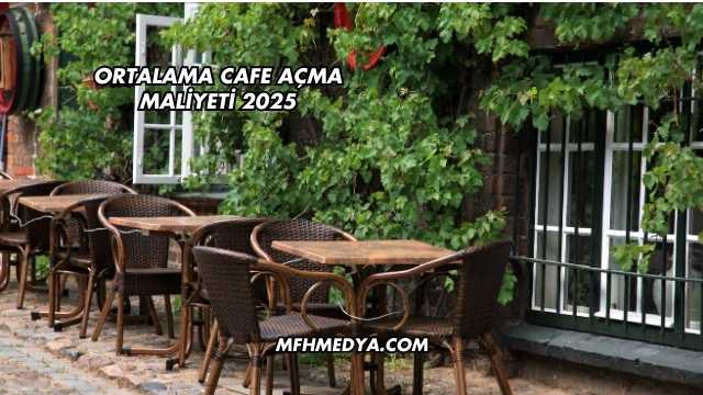 Ortalama Cafe Açma Maliyeti 2025