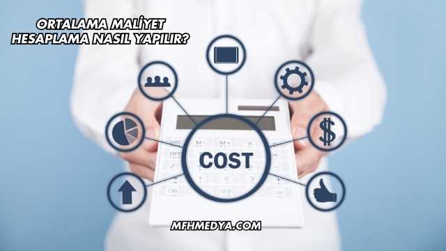 Ortalama Maliyet Hesaplama Nasıl Yapılır?