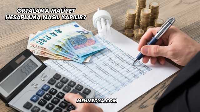 Ortalama Maliyet Hesaplama Nasıl Yapılır?