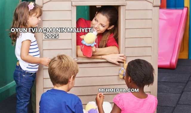 Oyun Evi Açmanın Maliyeti 2025