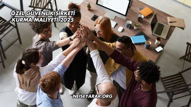 Özel Güvenlik Şirketi Kurma Maliyeti 2025