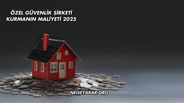 Özel Güvenlik Şirketi Kurmanın Maliyeti 2025