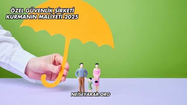 Özel Güvenlik Şirketi Kurmanın Maliyeti 2025
