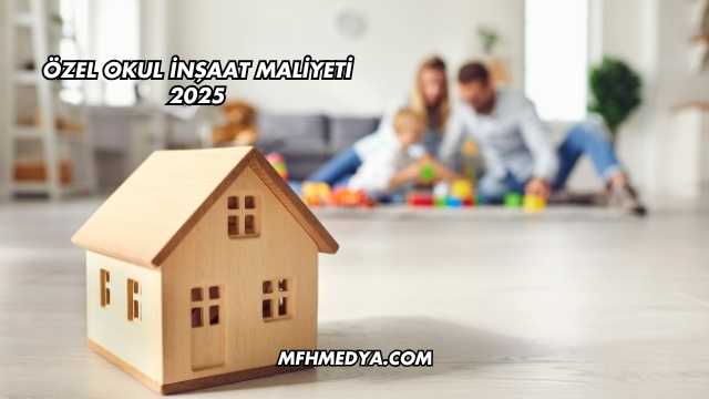 Özel Okul İnşaat Maliyeti 2025