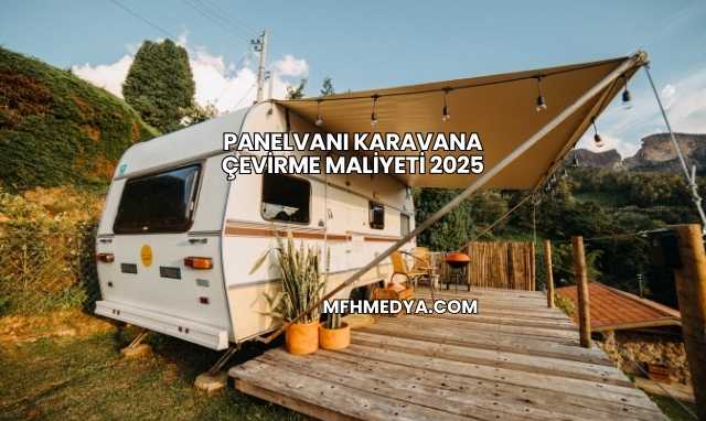 Panelvanı Karavana Çevirme Maliyeti 2025