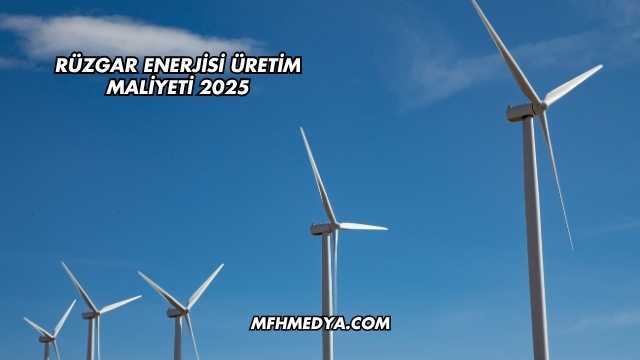 Rüzgar Enerjisi Üretim Maliyeti 2025