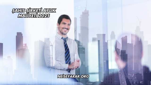 Şahıs Şirketi Aylık Maliyeti 2025