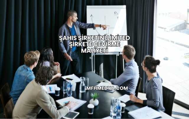 Şahıs Şirketini Limited Şirkete Çevirme Maliyeti