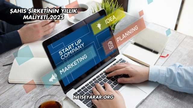 Şahıs Şirketinin Yıllık Maliyeti 2025