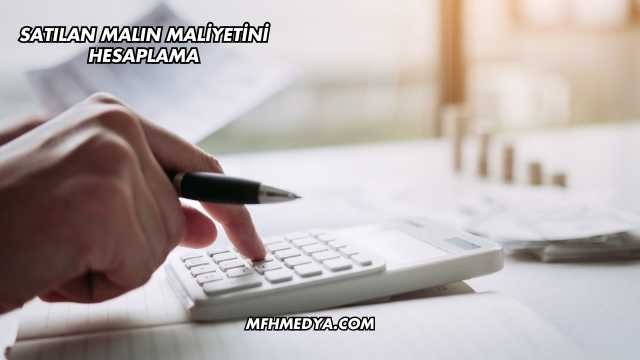 Satılan Malın Maliyetini Hesaplama