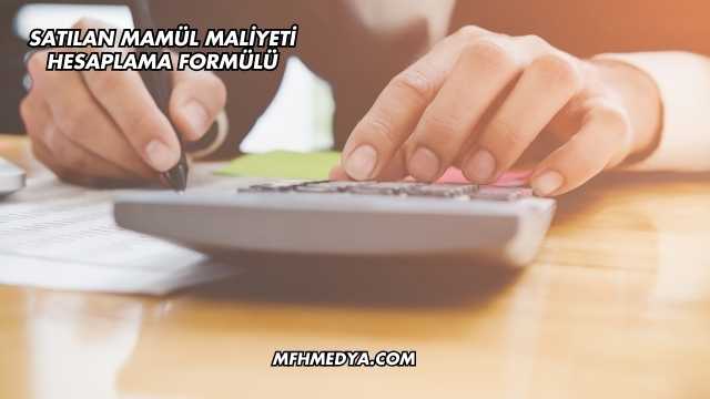 Satılan Mamül Maliyeti Hesaplama Formülü