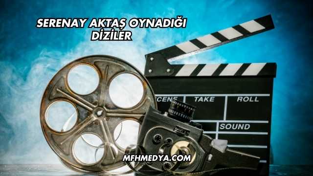 Serenay Aktaş Oynadığı Diziler