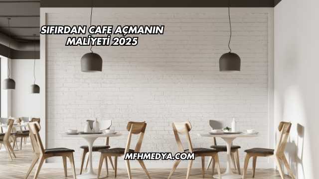 Sıfırdan Cafe Açmanın Maliyeti 2025
