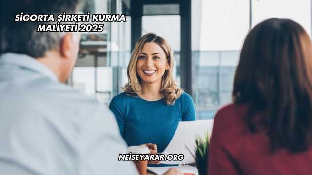 Sigorta Şirketi Kurma Maliyeti 2025
