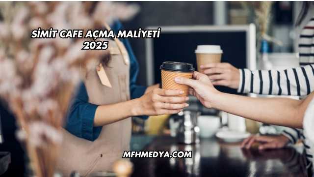 Simit Cafe Açma Maliyeti 2025