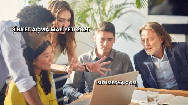 Şirket Açma Maliyeti 2025