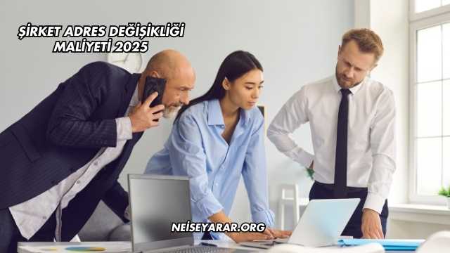 Şirket Adres Değişikliği Maliyeti 2025