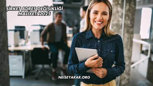 Şirket Adres Değişikliği Maliyeti 2025