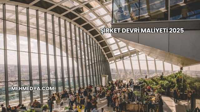 Şirket Devri Maliyeti 2025