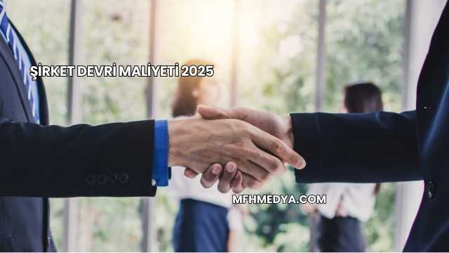 Şirket Devri Maliyeti 2025
