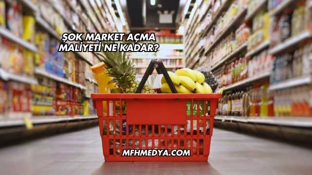 Şok Market Açma Maliyeti Ne Kadar?