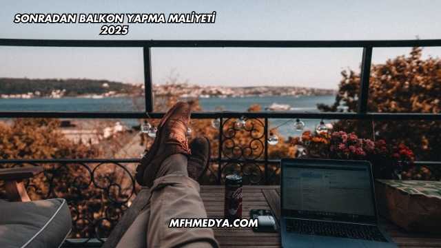 Sonradan Balkon Yapma Maliyeti 2025