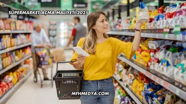 Süpermarket Açma Maliyeti 2025