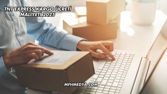TNT Express Kargo Ücreti Maliyeti 2025