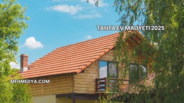 Tahta Ev Maliyeti 2025