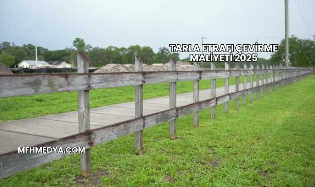Tarla Etrafı Çevirme Maliyeti 2025